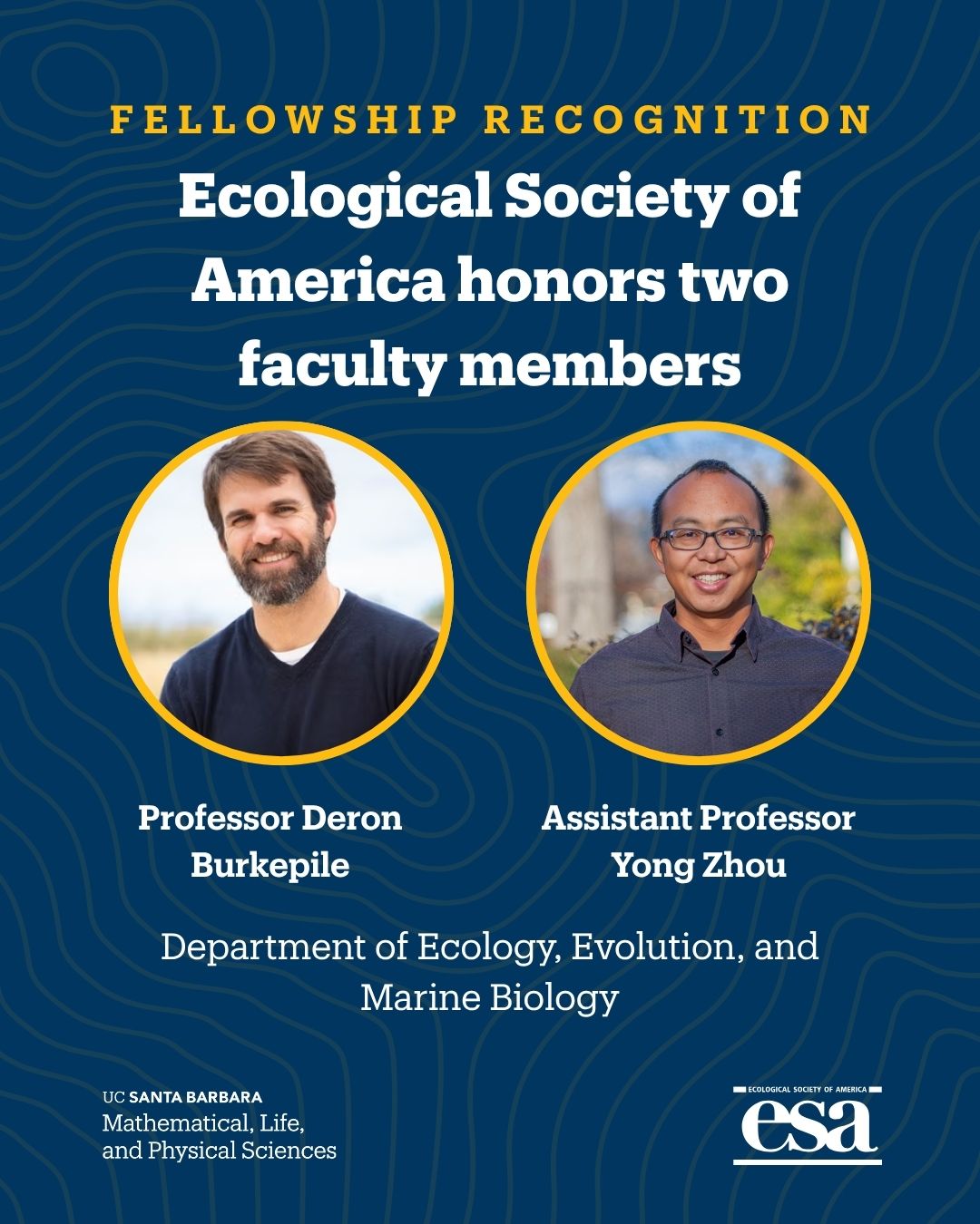 A navy blue graphic with gold topographical textures and the UC Santa Barbara logo. Two circular frames feature Professor Deron Burkepile and Assistant Professor Yong Zhou. Text reads: "Fellowship Recognition. Ecological Society of America honors two faculty members. Department of Ecology, Evolution, and Marine Biology.